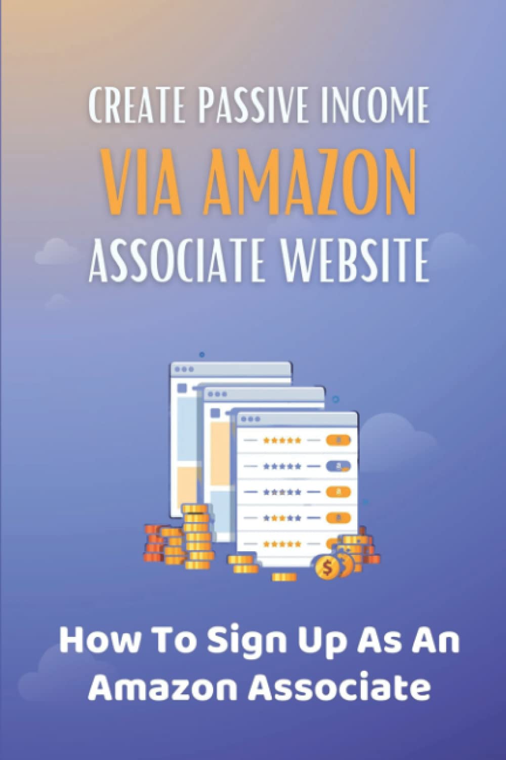 Create Passive Income Via Amazon Associate Website: How To Sign Up As An Amazon Associate