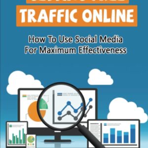Getting Free Traffic Online: How To Use Social Media For Maximum Effectiveness