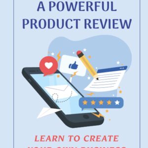 How To Write A Powerful Product Review: Learn To Create Your Own Business From Scratch: How To Find The Product And Get Your Affiliate Links