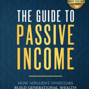 The Guide to Passive Income: How Affluent Investors Build Generational Wealth