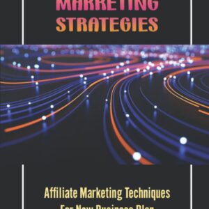 Affiliate Marketing Strategies: Affiliate Marketing Techniques For New Business Plan