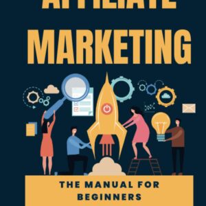 Affiliate Marketing Manual for Beginners (English Edition): Step-by-Step Guide to Passive Income