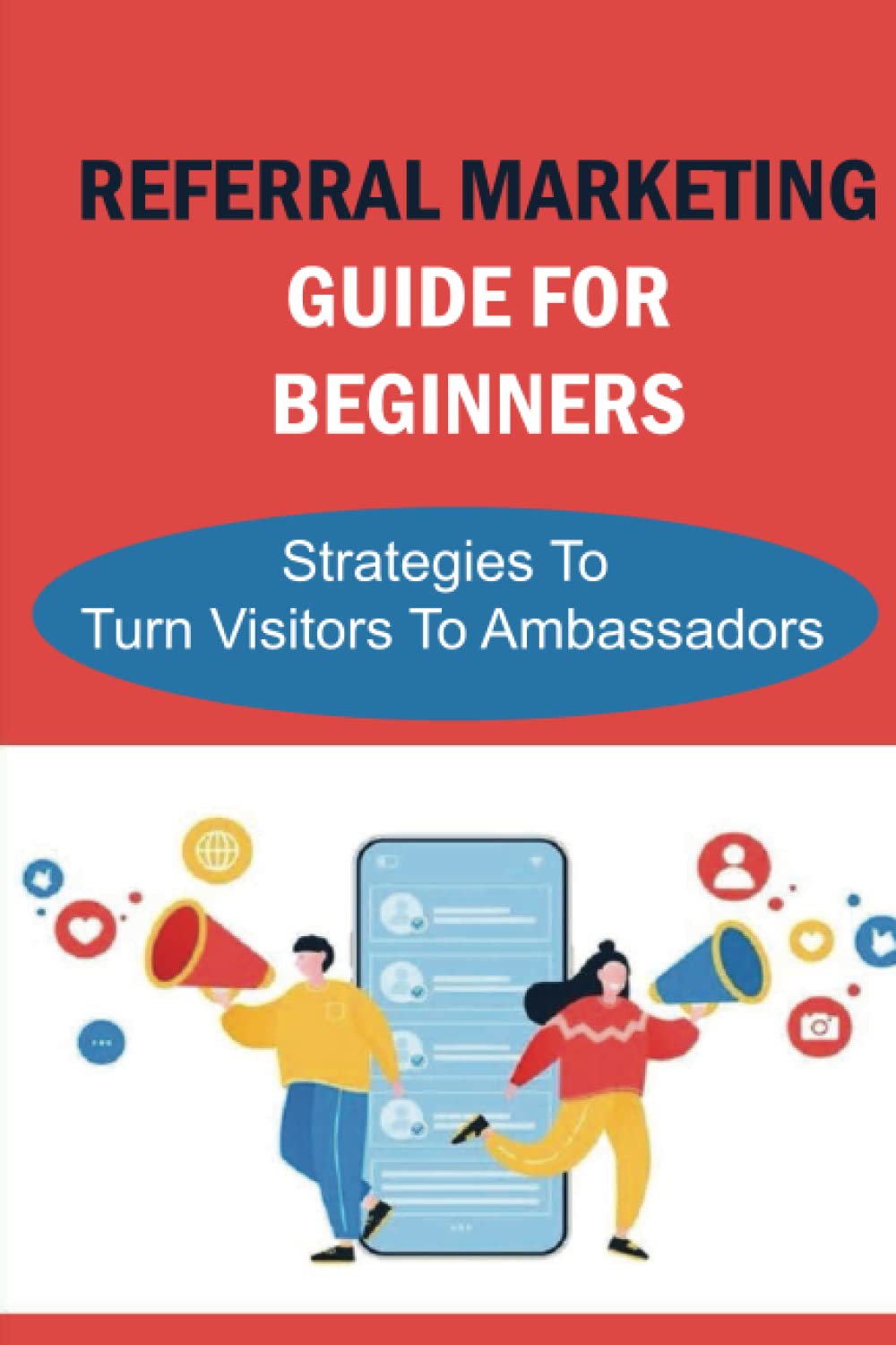 Referral Marketing Guide For Beginners: Strategies To Turn Visitors To Ambassadors