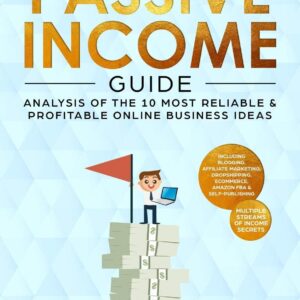 The Ultimate Passive Income Guide: Analysis of the 10 Most Reliable & Profitable Online Business Ideas including Blogging, Affiliate Marketing, ... (Multiple Streams of Income Secrets)