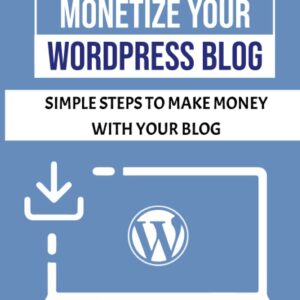 How To Monetize Your WordPress Blog: Simple Steps To Make Money With Your Blog: How To Start A Review Blog