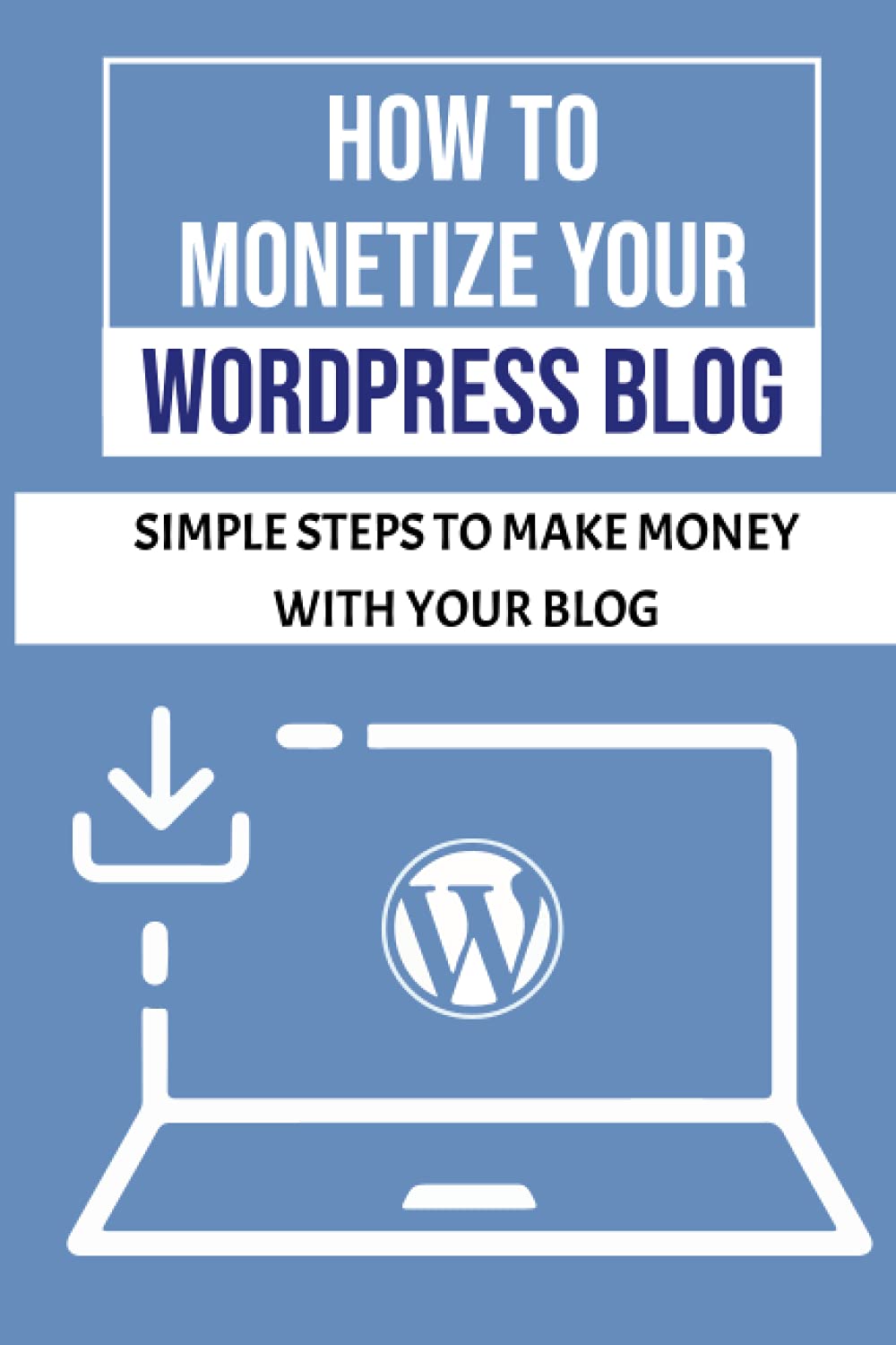 How To Monetize Your WordPress Blog: Simple Steps To Make Money With Your Blog: How To Start A Review Blog