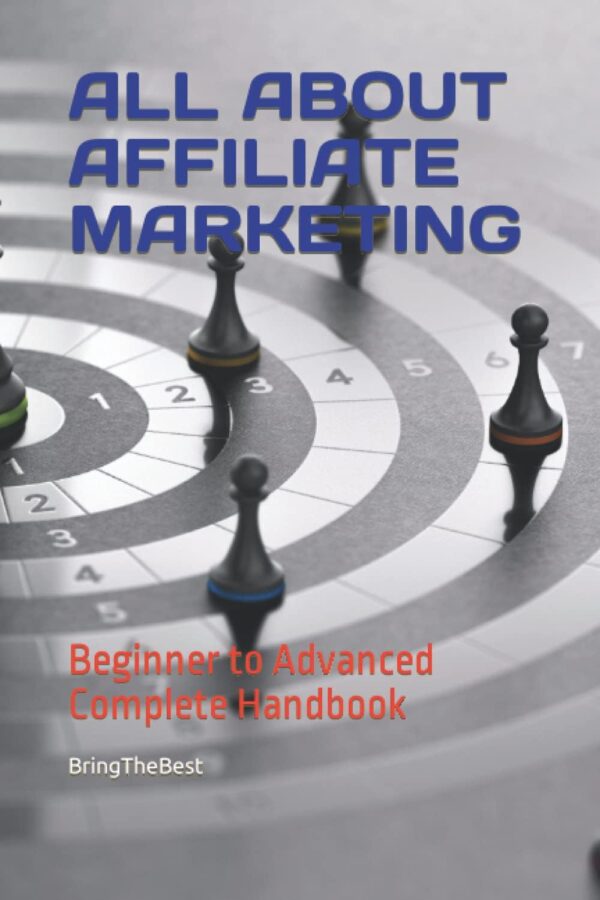 ALL ABOUT AFFILIATE MARKETING: Beginner to Advanced Complete Handbook