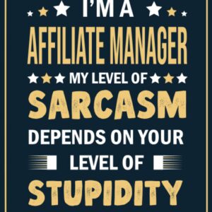 I'm A AFFILIATE MANAGER My Level Of Sarcasm Is Depends On Your Level Of Stupidity: Gift for AFFILIATE MANAGER | 6*9, 120 Blank Lined Pages, AFFILIATE MANAGER Notebook