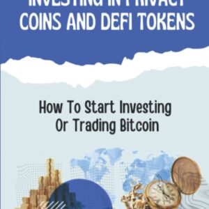 Investing In Privacy Coins And Defi Tokens: How To Start Investing Or Trading Bitcoin