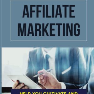 Get Started With Affiliate Marketing: Help You Cultivate And Hone Skills As An Affiliate Marketer: Build Affiliate Marketing