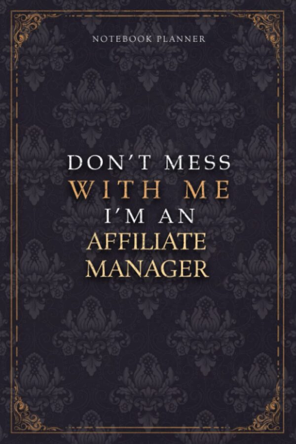 Notebook Planner Don’t Mess With Me I’m An Affiliate Manager Luxury Job Title Working Cover: 120 Pages, Budget Tracker, Budget Tracker, Work List, 6x9 inch, 5.24 x 22.86 cm, Teacher, Pocket, A5, Diary