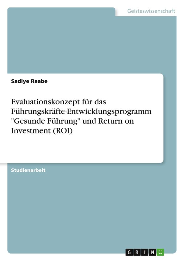 Evaluationskonzept für das Führungskräfte-Entwicklungsprogramm Gesunde Führung und Return on Investment (ROI) (German Edition)