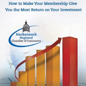 Hackensack Regional Chamber of Commerce How to make your membership give you the most return on your Investment: Insider Tips to Successful Chamber of Commerce Membership