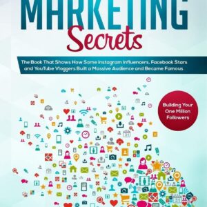 Social Media Marketing Secrets: The Book That Shows How Some Instagram Influencers, Facebook Stars and YouTube Vloggers Built a Massive Audience and Became Famous (Building Your One Million Followers)