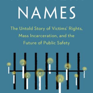 In Their Names: The Untold Story of Victims’ Rights, Mass Incarceration, and the Future of Public Safety