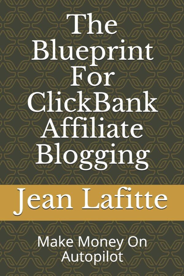 The Blueprint For ClickBank Affiliate Blogging: Make Money On Autopilot