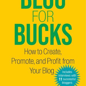 Blog for Bucks: How to Create, Promote, and Profit from Your Blog