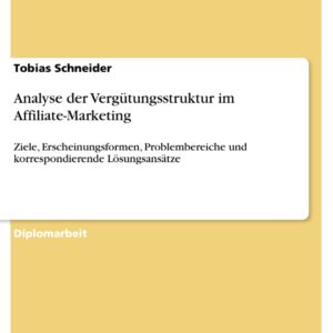 Analyse der Vergütungsstruktur im Affiliate-Marketing: Ziele, Erscheinungsformen, Problembereiche und korrespondierende Lösungsansätze (German Edition)