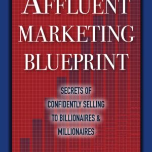 Affluent Marketing Blueprint: Secrets of Confidently Selling To Billionaires & Millionaires