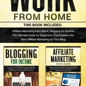 Work from Home: This Book Includes: Affiliate Marketing from Home, Blogging for Income. The Ultimate Guide for Beginners That Explains the New Affiliate Marketing on Your Blog.