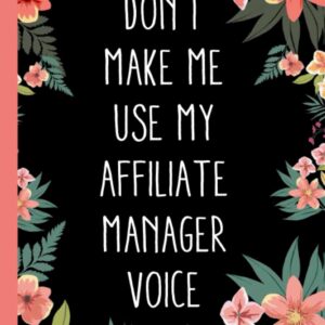 Don't Make Me Use My Affiliate Manager Voice: Floral Pink Vintage Botanical Notebook for Affiliate Manager. Cute Affiliate Manager Appreciation Gift .Office Lined Blank Journal with a funny saying.