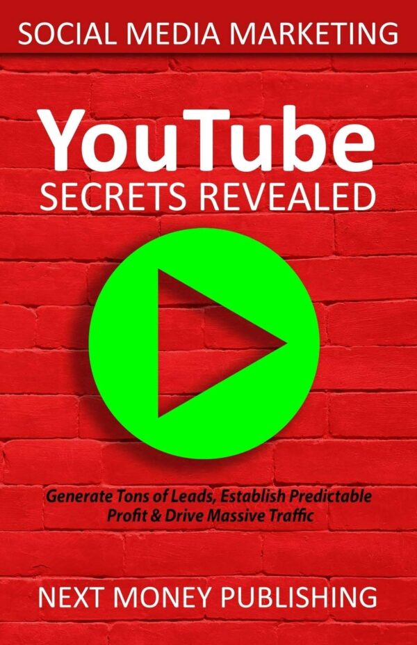 Social Media Marketing: YouTube Secrets Revealed (Generate Tons of Leads, Establish Predictable Profit & Drive Massive Traffic Online Marketing Series)
