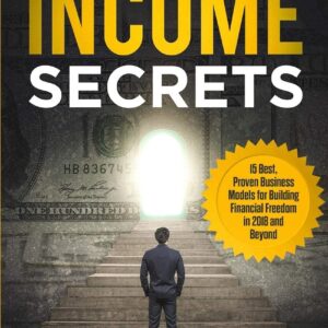 Passive Income: Secrets - 15 Best, Proven Business Models for Building Financial Freedom in 2018 and Beyond (Dropshipping, Affiliate Marketing, Investing)