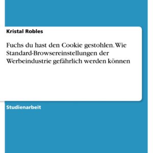 Fuchs du hast den Cookie gestohlen. Wie Standard-Browsereinstellungen der Werbeindustrie gefährlich werden können (German Edition)