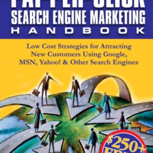 Pay-Per-Click Search Engine Marketing Handbook: Low Cost Strategies for Attracting New Customers Using Google, MSN, Yahoo & Other Search Engines