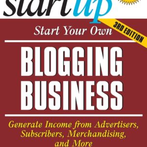 Start Your Own Blogging Business: Generate Income from Advertisers, Subscribers, Merchandising, and More (StartUp Series)