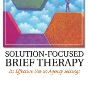 Solution-Focused Brief Therapy: Its Effective Use in Agency Settings (Haworth Marriage and the Family)