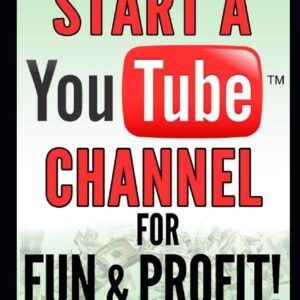 How to Start a YouTube Channel for Fun & Profit (Home Based Business Guide Books)