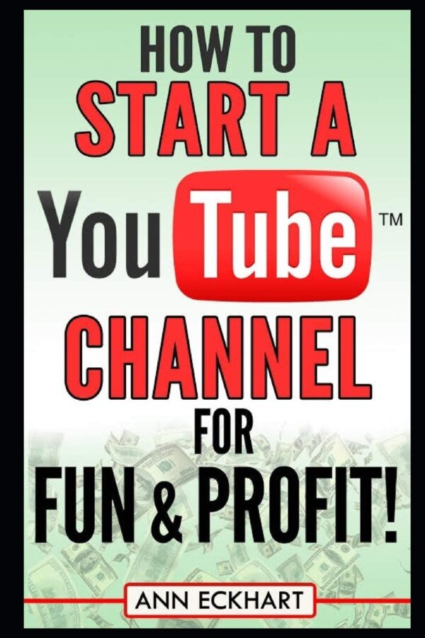 How to Start a YouTube Channel for Fun & Profit (Home Based Business Guide Books)