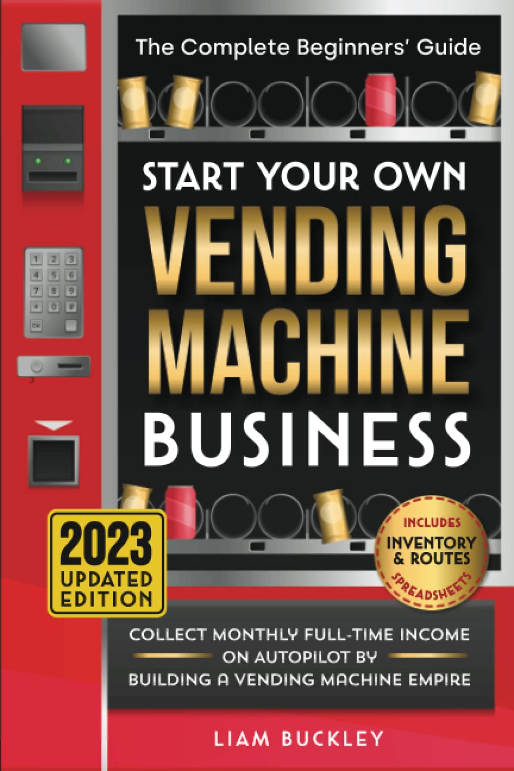 Start Your Own Vending Machine Business: Collect Monthly Full-Time Income on Autopilot by Building a Vending Machine Empire | The Complete Beginners’ Guide | Includes Inventory & Routes Spreadsheets