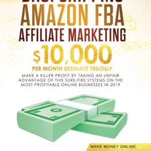 Dropshipping, Amazon FBA, Affiliate Marketing: $10,000/mo Ultimate Trilogy Make a Killer Profit by Taking an Unfair Advantage of this Sure-Fire Systems on the most Profitable Online Businesses in 2019