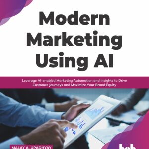 Modern Marketing Using AI: Leverage AI-enabled Marketing Automation and Insights to Drive Customer Journeys and Maximize Your Brand Equity (English Edition)