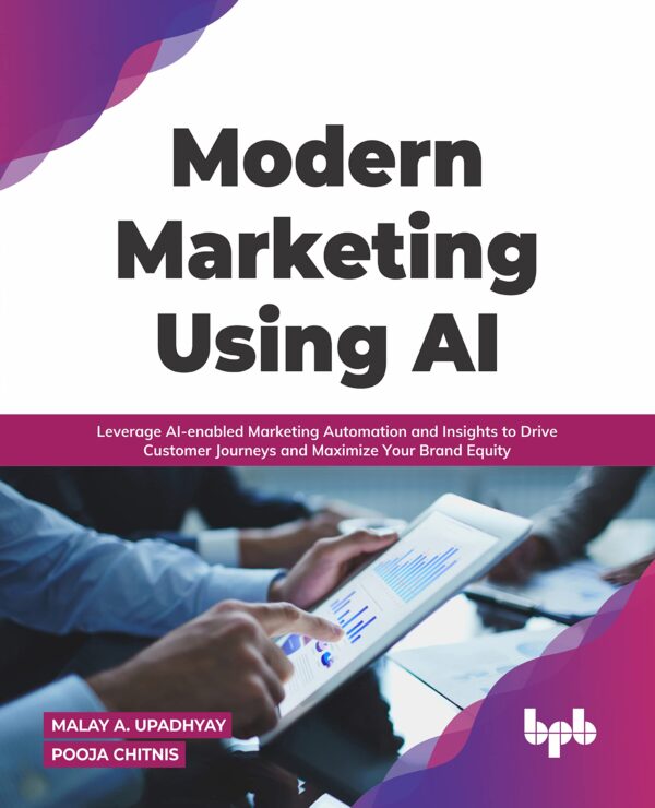 Modern Marketing Using AI: Leverage AI-enabled Marketing Automation and Insights to Drive Customer Journeys and Maximize Your Brand Equity (English Edition)