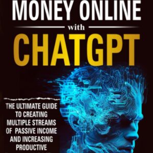 How to Make Money Online with ChatGPT: The Ultimate Guide to Creating Multiple Streams of Passive Income and Increasing Productivity