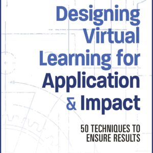 Designing Virtual Learning for Application and Impact: 50 Techniques to Ensure Results