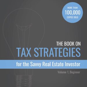 The Book on Tax Strategies for the Savvy Real Estate Investor: Powerful techniques anyone can use to deduct more, invest smarter, and pay far less to the IRS! (Tax Strategies, 1)