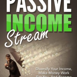 Passive Income Streams - How To Earn Passive Income: How To Earn Passive Income - Diversify Your Income, Make Money Work For You, And Become Financially Free