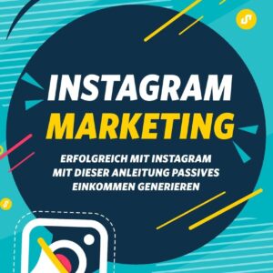 Instagram Marketing: Erfolgreich mit Instagram: Mit dieser Anleitung passives Einkommen generieren (German Edition)