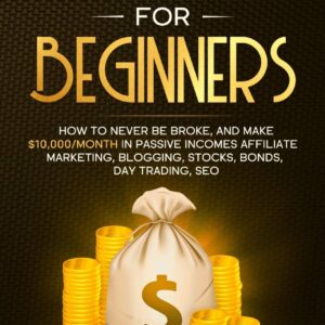 Blogging for Beginners: How to Never Be Broke, and Make $10,000/month in Passive Incomes Affiliate Marketing, Blogging, Stocks, Bonds, Day Trading, SEO