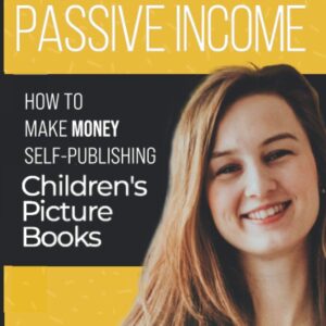 Busy Mom’s Passive Income: An Easy- No Stress Way to Make Money Publishing Children’s Picture Books on Amazon