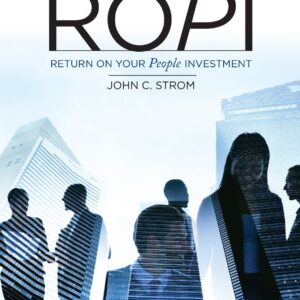 Maximizing Your ROPI - Return on Your People Investment