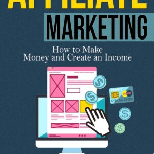 Affiliate Marketing: How to make money and create an income