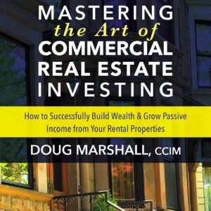 Mastering the Art of Commercial Real Estate Investing: How to Successfully Build Wealth and Grow Passive Income from Your Rental Properties