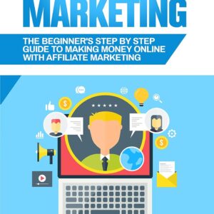 Affiliate Marketing: The Beginner's Step By Step Guide To Making Money Online With Affiliate Marketing (Brief Guides on Passive Income, Affiliate Marketing, ... Business Ideas, Financial Freedom Book 2)